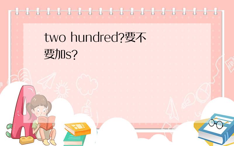 two hundred?要不要加s?