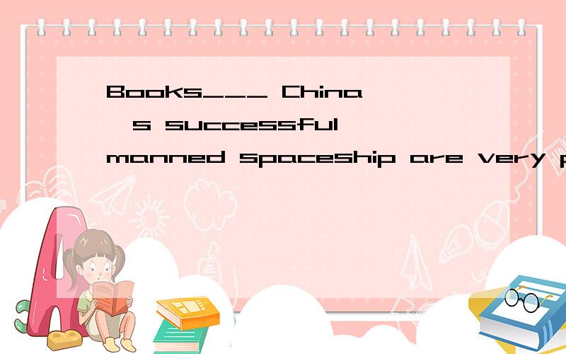 Books___ China's successful manned spaceship are very popular.A.on B.in C.with D.of
