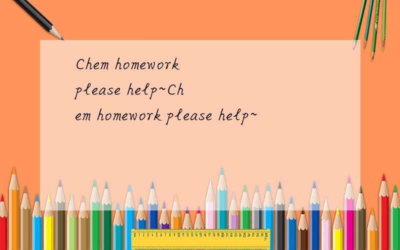 Chem homework please help~Chem homework please help~