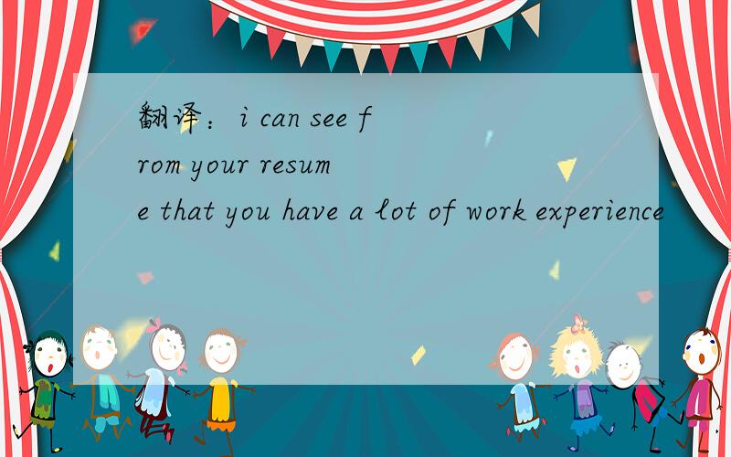 翻译：i can see from your resume that you have a lot of work experience