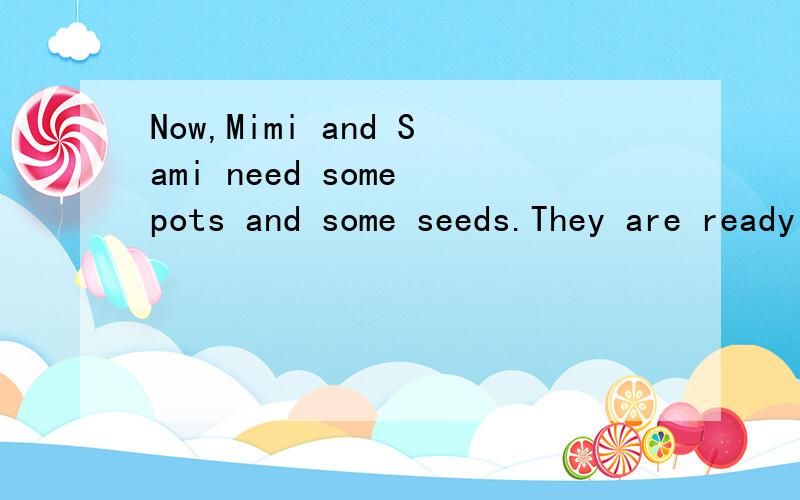 Now,Mimi and Sami need some pots and some seeds.They are ready!