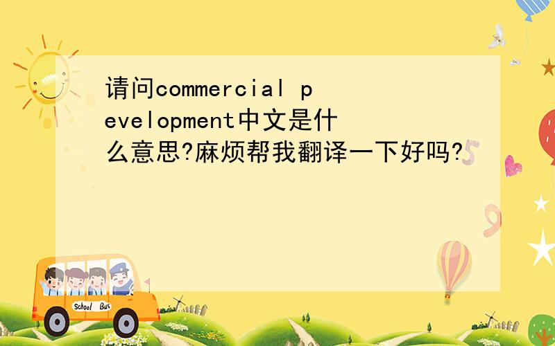 请问commercial pevelopment中文是什么意思?麻烦帮我翻译一下好吗?