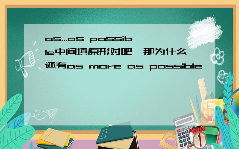 as...as possible中间填原形对吧,那为什么还有as more as possible,