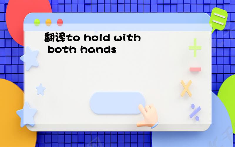 翻译to hold with both hands