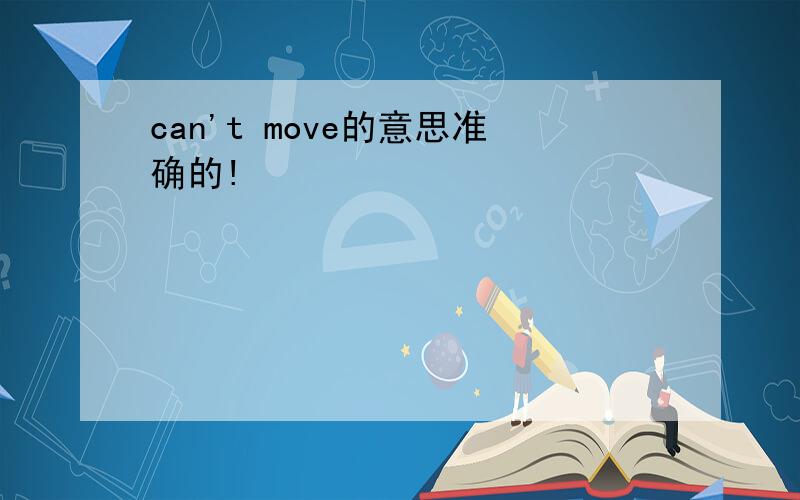 can't move的意思准确的!