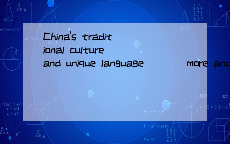 China's traditional culture and unique language ___ more and more students who travels all.China's traditional culture and unique language ___ more and more students who travels all over China to enjoy the culture of this country in the past ten year