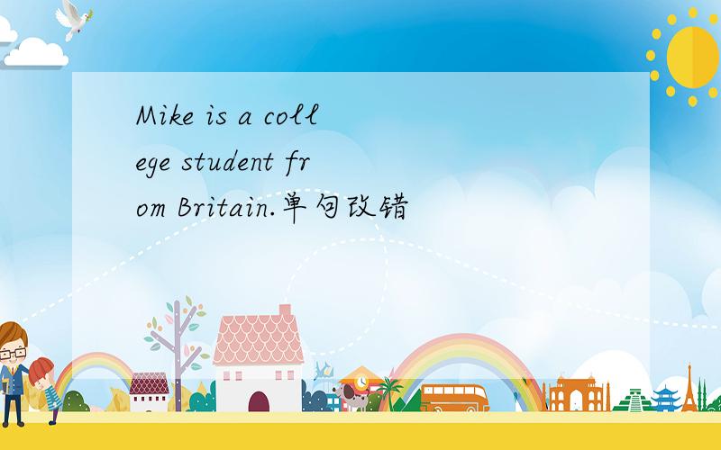 Mike is a college student from Britain.单句改错