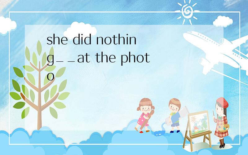 she did nothing__at the photo