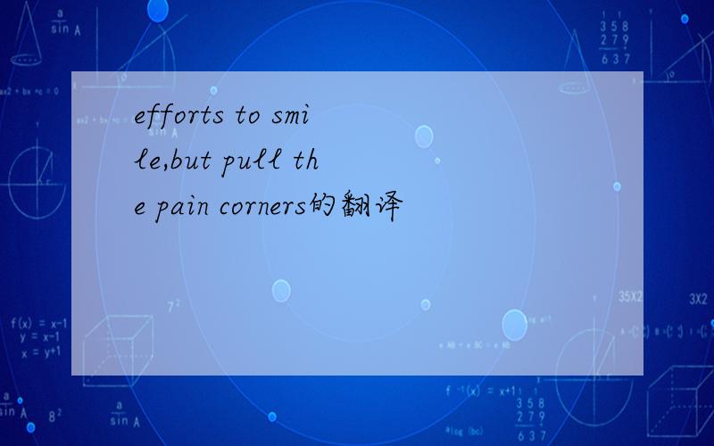 efforts to smile,but pull the pain corners的翻译