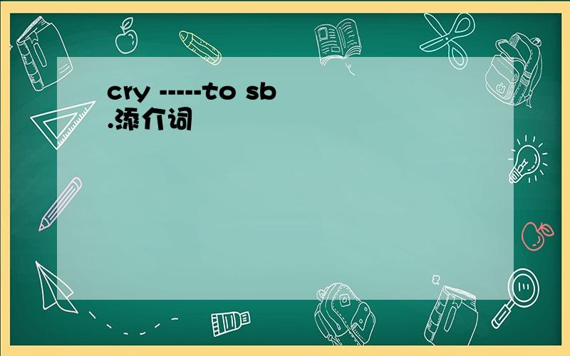 cry -----to sb.添介词
