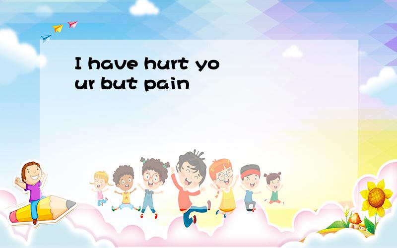 I have hurt your but pain