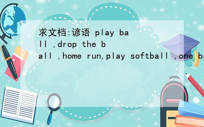 求文档:谚语 play ball ,drop the ball ,home run,play softball ,one base at a time 的相关意思.