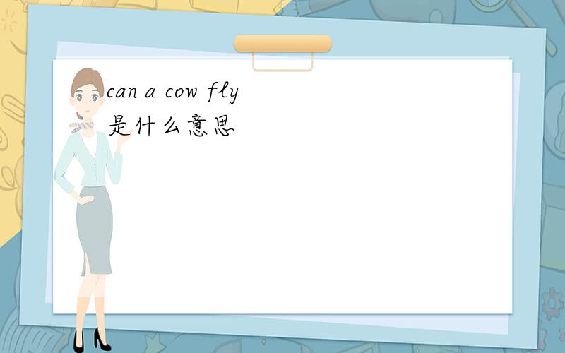 can a cow fly 是什么意思