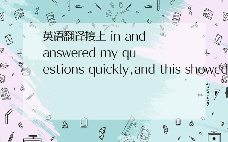英语翻译接上 in and answered my questions quickly,and this showed that he was polite and bright.