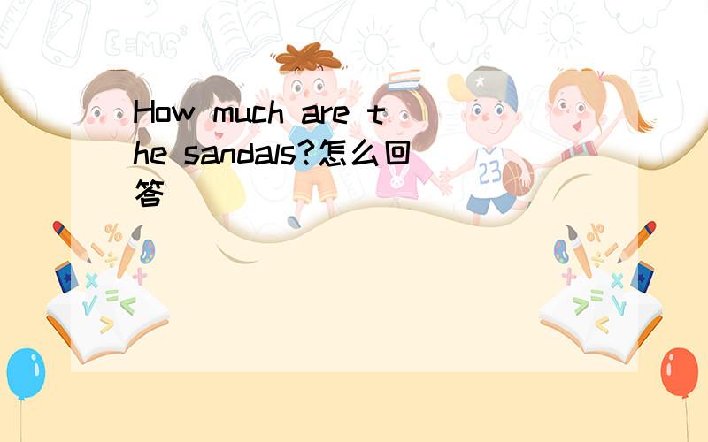 How much are the sandals?怎么回答