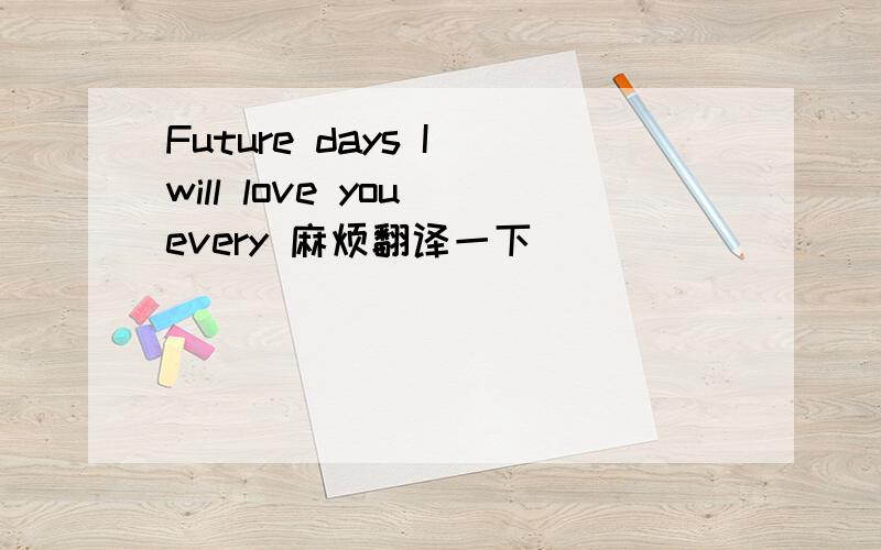Future days I will love you every 麻烦翻译一下