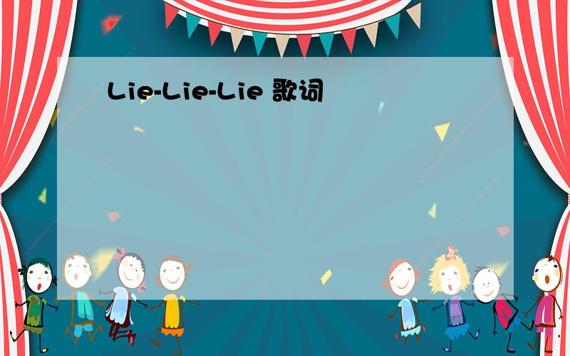 Lie-Lie-Lie 歌词