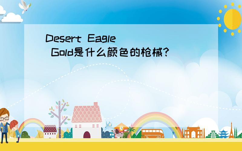 Desert Eagle _ Gold是什么颜色的枪械?