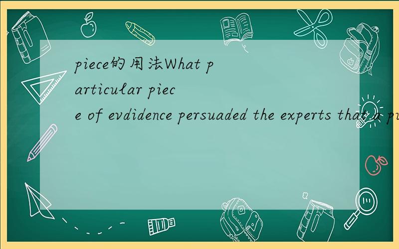 piece的用法What particular piece of evdidence persuaded the experts that a puma had been seen in the willage?这句里面piece是怎么用的啊? 先谢谢大家了.