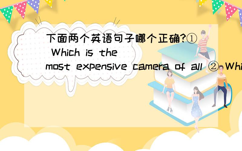 下面两个英语句子哪个正确?① Which is the most expensive camera of all ② Which is the most expensive of all camera 第②个改成 all of the camera
