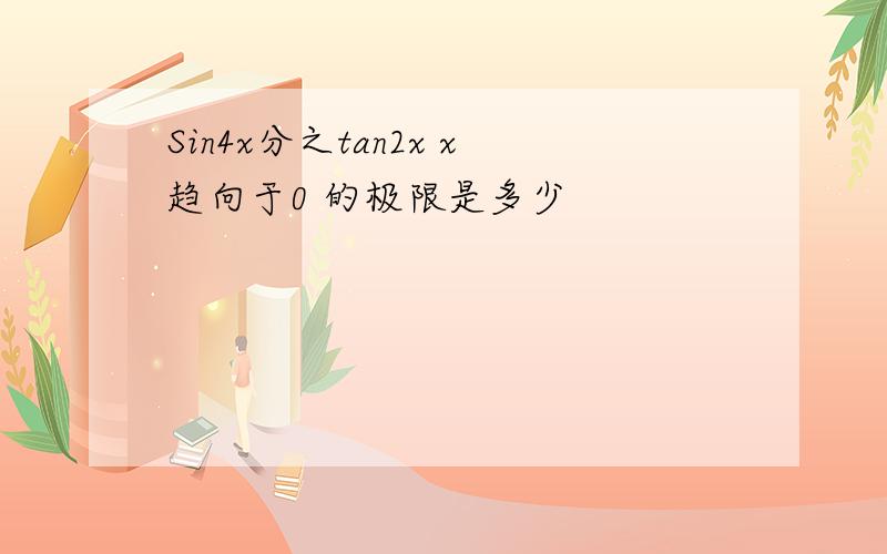 Sin4x分之tan2x x趋向于0 的极限是多少