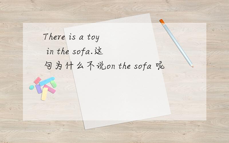 There is a toy in the sofa.这句为什么不说on the sofa 呢