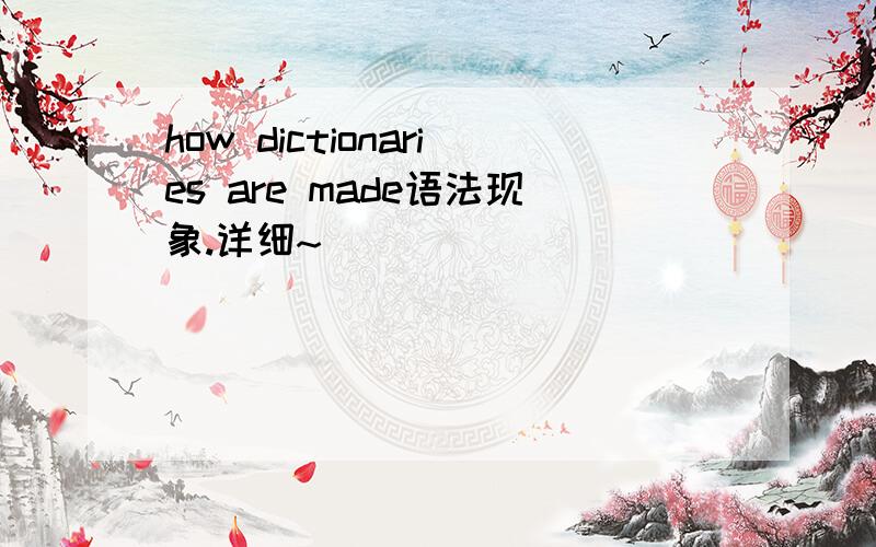 how dictionaries are made语法现象.详细~