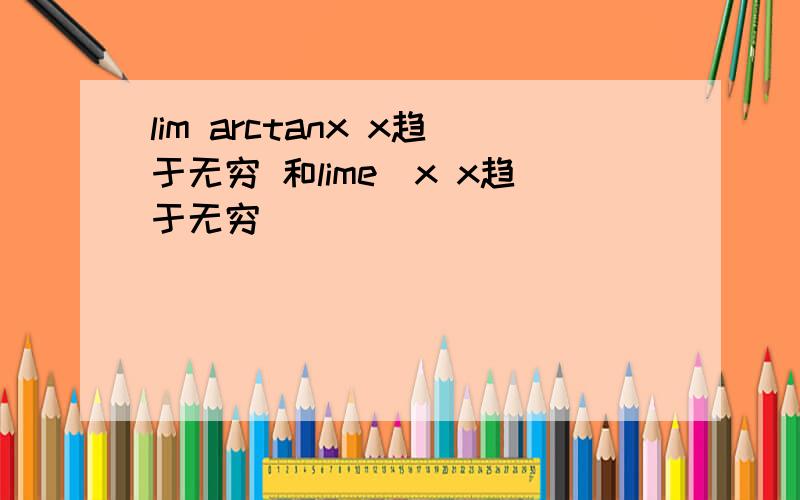 lim arctanx x趋于无穷 和lime^x x趋于无穷