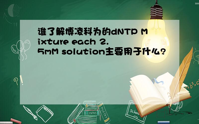 谁了解博凌科为的dNTP Mixture each 2.5mM solution主要用于什么?