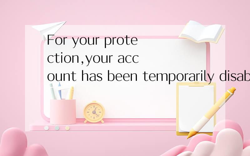 For your protection,your account has been temporarily disabled.Please try again later.