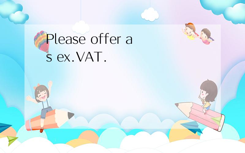Please offer as ex.VAT.