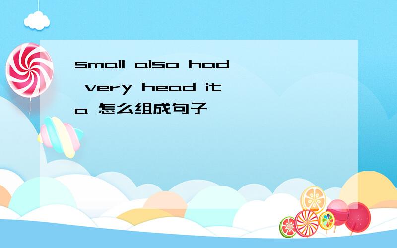 small also had very head it a 怎么组成句子
