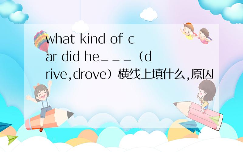 what kind of car did he___（drive,drove）横线上填什么,原因