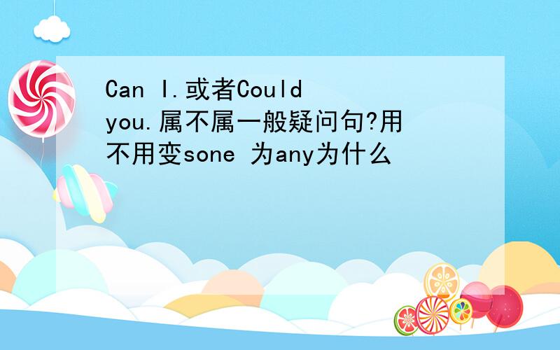 Can I.或者Could you.属不属一般疑问句?用不用变sone 为any为什么