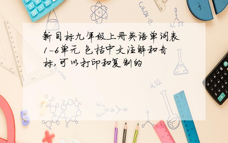 新目标九年级上册英语单词表 1－6单元 包括中文注解和音标,可以打印和复制的