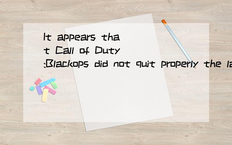 It appears that Call of Duty:Blackops did not quit properly the last time it ran.Do you want to run电脑型号联想G460I5处理器1g显卡