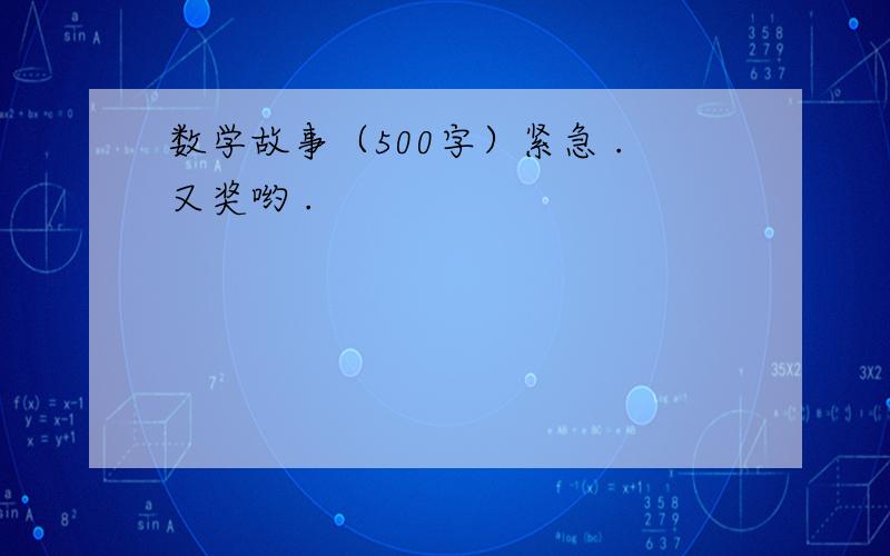 数学故事（500字）紧急 .又奖哟 .