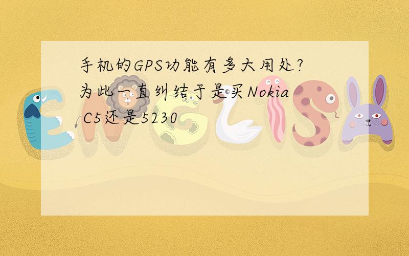 手机的GPS功能有多大用处?为此一直纠结于是买Nokia C5还是5230