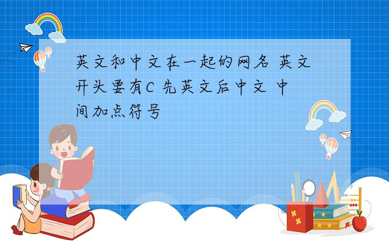 英文和中文在一起的网名 英文开头要有C 先英文后中文 中间加点符号
