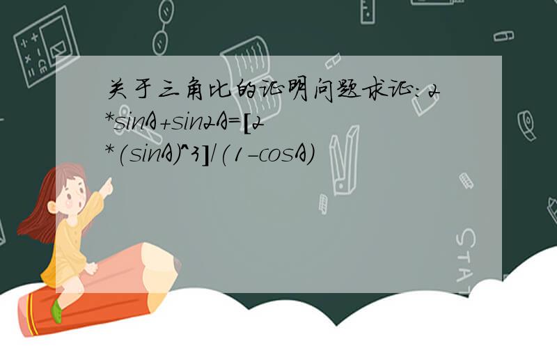 关于三角比的证明问题求证：2*sinA+sin2A=[2*(sinA)^3]/(1-cosA)