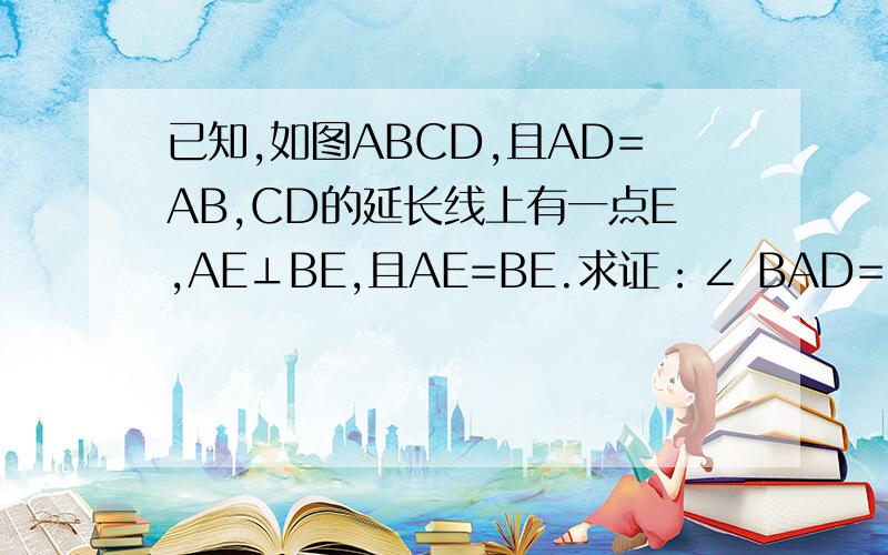 已知,如图ABCD,且AD=AB,CD的延长线上有一点E,AE⊥BE,且AE=BE.求证：∠ BAD=2∠ EADABCD为平行四边形