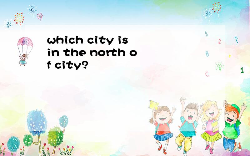 which city is in the north of city?