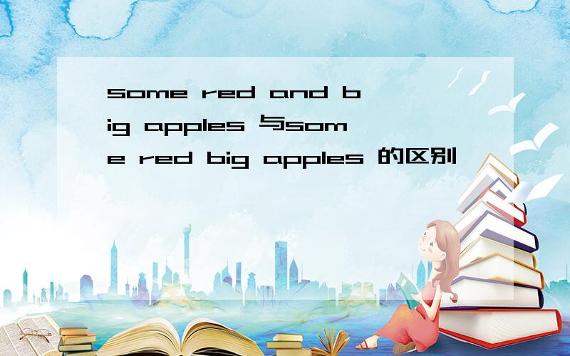 some red and big apples 与some red big apples 的区别
