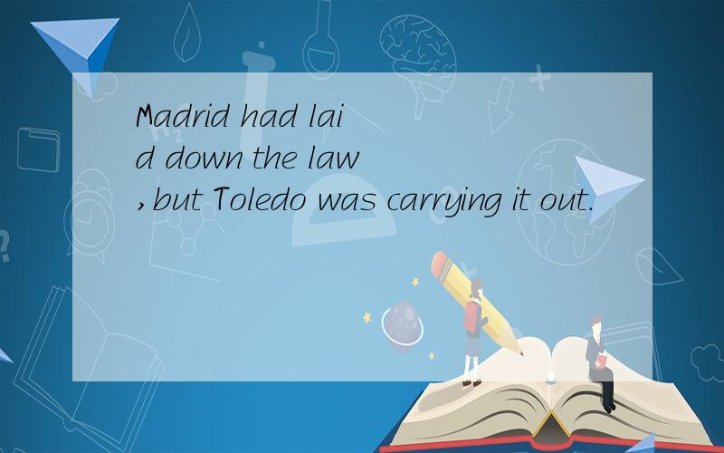 Madrid had laid down the law,but Toledo was carrying it out.