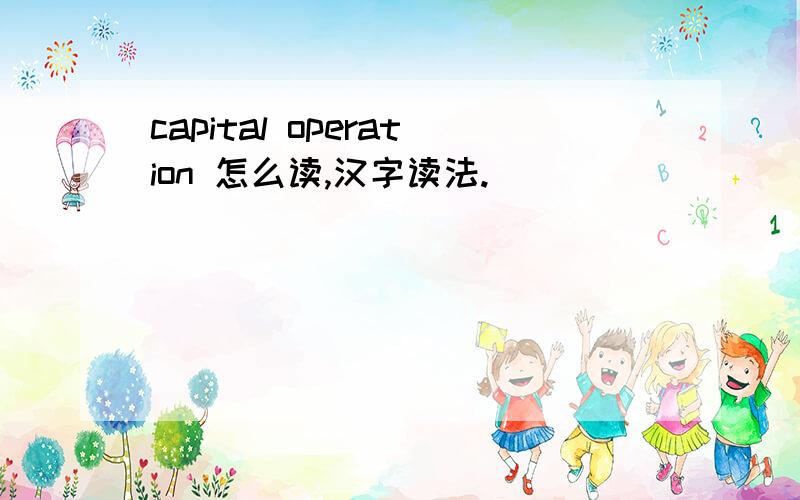 capital operation 怎么读,汉字读法.