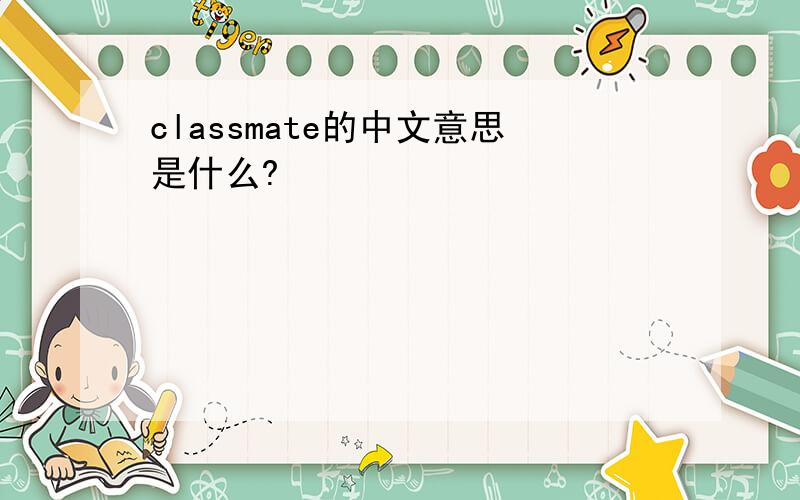 classmate的中文意思是什么?