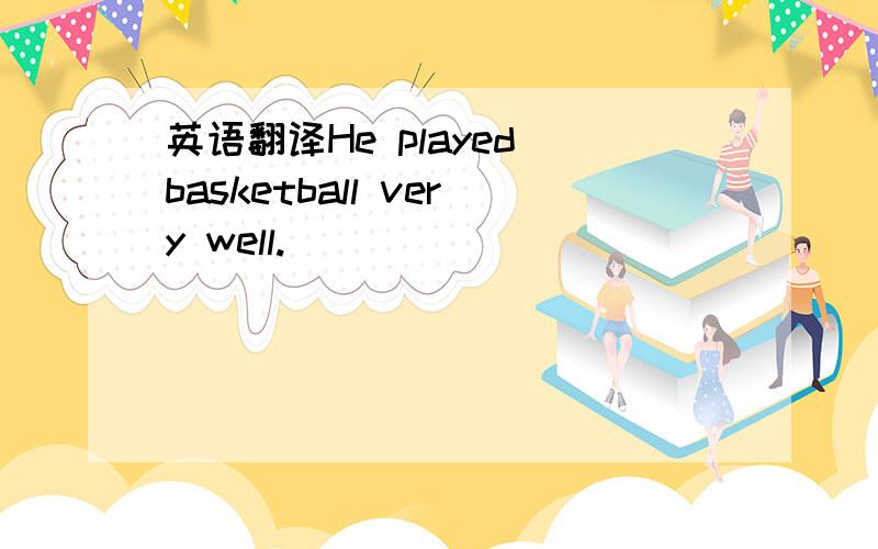 英语翻译He played basketball very well.