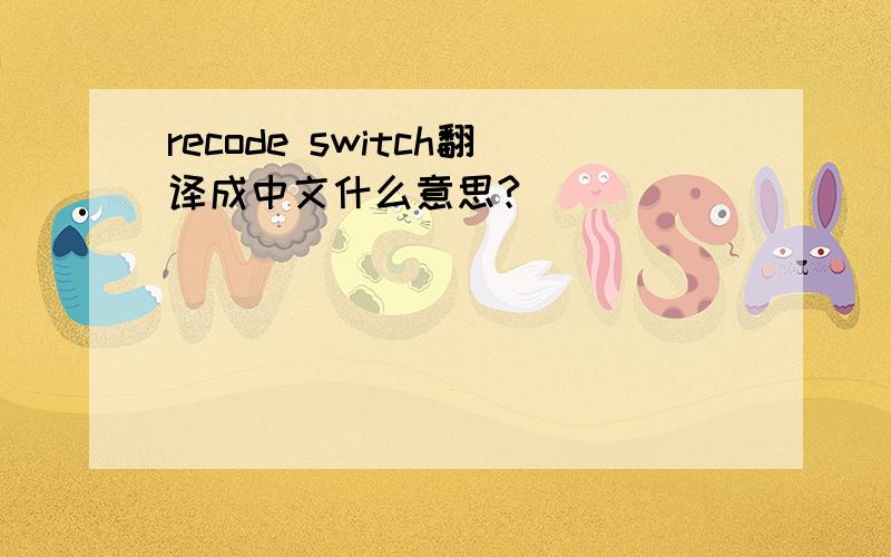 recode switch翻译成中文什么意思?