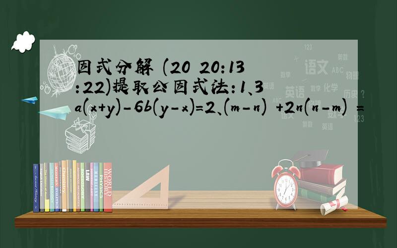 因式分解 (20 20:13:22)提取公因式法：1、3a(x+y)-6b(y-x)=2、(m-n)³+2n(n-m)²= 
