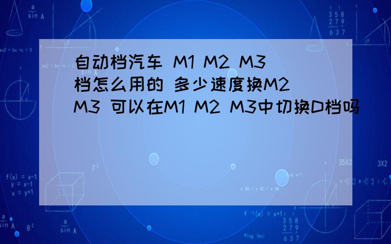 自动档汽车 M1 M2 M3档怎么用的 多少速度换M2 M3 可以在M1 M2 M3中切换D档吗